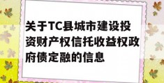 关于TC县城市建设投资财产权信托收益权政府债定融的信息