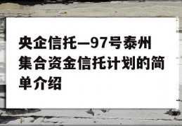 央企信托—97号泰州集合资金信托计划的简单介绍