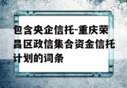 包含央企信托-重庆荣昌区政信集合资金信托计划的词条