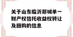 关于山东临沂郯城单一财产权信托收益权转让及回购的信息