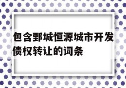 包含鄄城恒源城市开发债权转让的词条