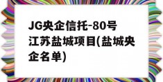 JG央企信托-80号江苏盐城项目(盐城央企名单)