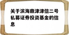 关于滨海鼎津津信二号私募证券投资基金的信息