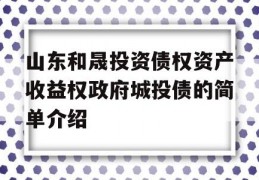 山东和晟投资债权资产收益权政府城投债的简单介绍