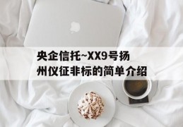 央企信托~XX9号扬州仪征非标的简单介绍