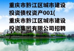 重庆市黔江区城市建设投资债权资产001(重庆市黔江区城市建设投资集团有限公司招聘)