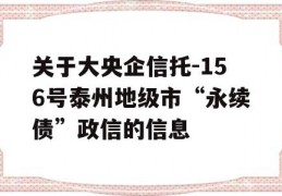 关于大央企信托-156号泰州地级市“永续债”政信的信息