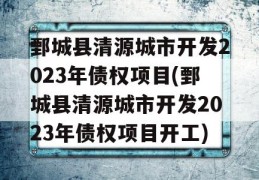 鄄城县清源城市开发2023年债权项目(鄄城县清源城市开发2023年债权项目开工)