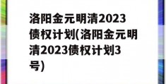 洛阳金元明清2023债权计划(洛阳金元明清2023债权计划3号)