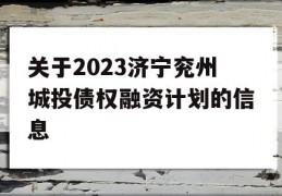 关于2023济宁兖州城投债权融资计划的信息