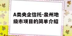 A类央企信托-泉州地级市项目的简单介绍