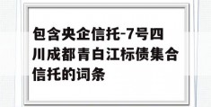 包含央企信托-7号四川成都青白江标债集合信托的词条