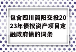 包含四川简阳交投2023年债权资产项目定融政府债的词条