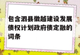 包含泗县徽越建设发展债权计划政府债定融的词条