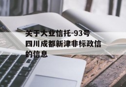 关于大业信托-93号四川成都新津非标政信的信息