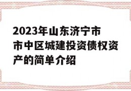 2023年山东济宁市市中区城建投资债权资产的简单介绍