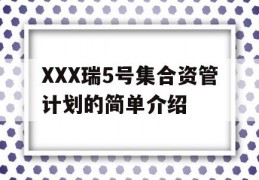 XXX瑞5号集合资管计划的简单介绍