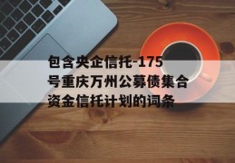 包含央企信托-175号重庆万州公募债集合资金信托计划的词条