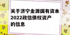 关于济宁金源国有资本2022政信债权资产的信息