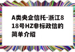 A类央企信托-浙江818号HZ非标政信的简单介绍