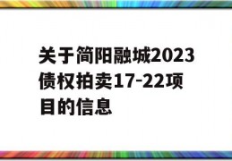 关于简阳融城2023债权拍卖17-22项目的信息