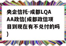 央企信托-成都LQAAA政信(成都政信项目到现在有不兑付的吗)