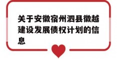 关于安徽宿州泗县徽越建设发展债权计划的信息