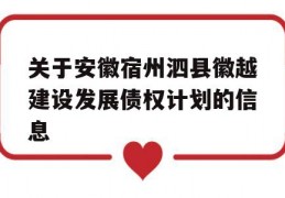 关于安徽宿州泗县徽越建设发展债权计划的信息