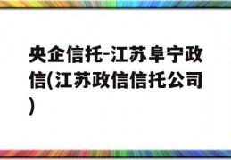 央企信托-江苏阜宁政信(江苏政信信托公司)