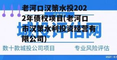 老河口汉策水投2022年债权项目(老河口市汉策水利投资经营有限公司)