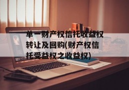 单一财产权信托收益权转让及回购(财产权信托受益权之收益权)