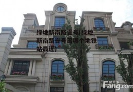 绿地新南路壹号(绿地新南路壹号离哪个地铁站最近)