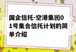 国企信托-空港集团01号集合信托计划的简单介绍