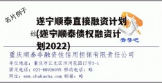 遂宁顺泰直接融资计划(遂宁顺泰债权融资计划2022)