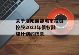 关于洛阳商都城市投资控股2023年债权融资计划的信息