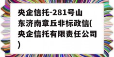 央企信托-281号山东济南章丘非标政信(央企信托有限责任公司)