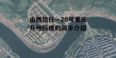 山西信托—20号重庆开州标债的简单介绍