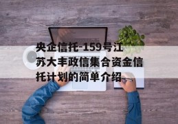 央企信托-159号江苏大丰政信集合资金信托计划的简单介绍