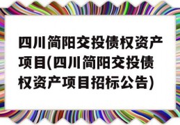 四川简阳交投债权资产项目(四川简阳交投债权资产项目招标公告)