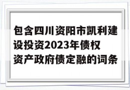 包含四川资阳市凯利建设投资2023年债权资产政府债定融的词条