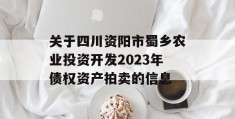 关于四川资阳市蜀乡农业投资开发2023年债权资产拍卖的信息