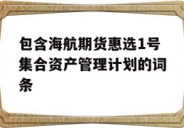 包含海航期货惠选1号集合资产管理计划的词条