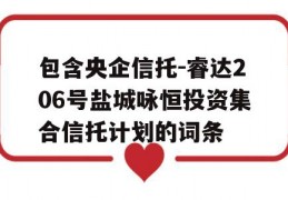 包含央企信托-睿达206号盐城咏恒投资集合信托计划的词条