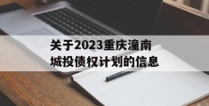 关于2023重庆潼南城投债权计划的信息