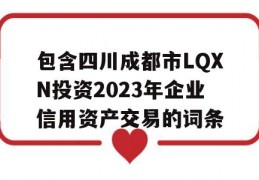 包含四川成都市LQXN投资2023年企业信用资产交易的词条