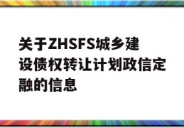 关于ZHSFS城乡建设债权转让计划政信定融的信息