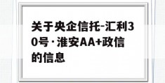 关于央企信托-汇利30号·淮安AA+政信的信息