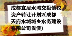 成都宜居水城交投债权资产转让计划2(成都天府水城城乡水务建设有限公司发债)