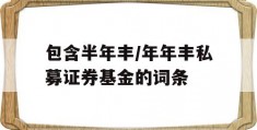 包含半年丰/年年丰私募证券基金的词条