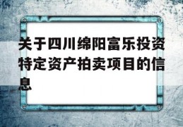 关于四川绵阳富乐投资特定资产拍卖项目的信息